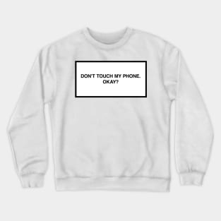 Don't touch my phone. Okay? Crewneck Sweatshirt